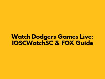 Watch Dodgers Games Live: IOSCWatchSC & FOX Guide