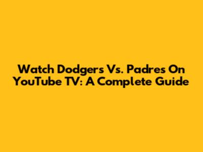 Watch Dodgers Vs. Padres On YouTube TV: A Complete Guide