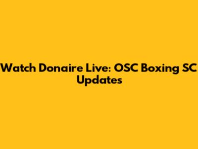 Watch Donaire Live: OSC Boxing SC Updates