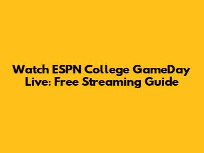 Watch ESPN College GameDay Live: Free Streaming Guide