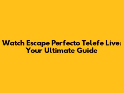 Watch Escape Perfecto Telefe Live: Your Ultimate Guide