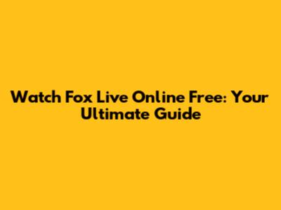 Watch Fox Live Online Free: Your Ultimate Guide