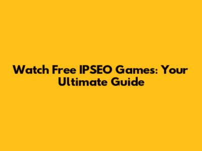 Watch Free IPSEO Games: Your Ultimate Guide