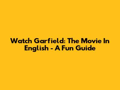 Watch Garfield: The Movie In English - A Fun Guide
