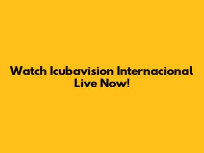 Watch Icubavision Internacional Live Now!