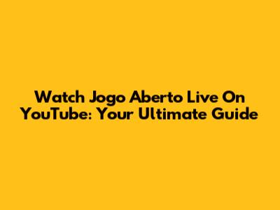 Watch Jogo Aberto Live On YouTube: Your Ultimate Guide