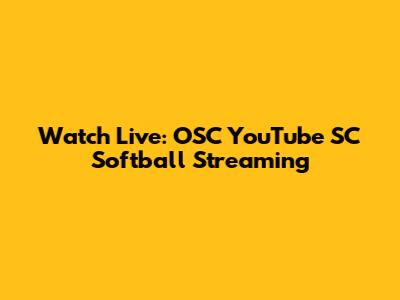 Watch Live: OSC YouTube SC Softball Streaming