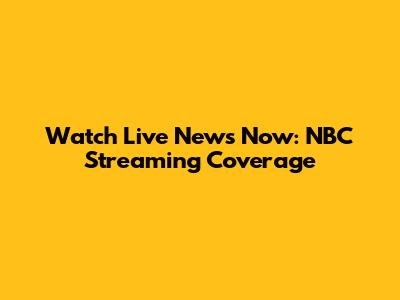 Watch Live News Now: NBC Streaming Coverage