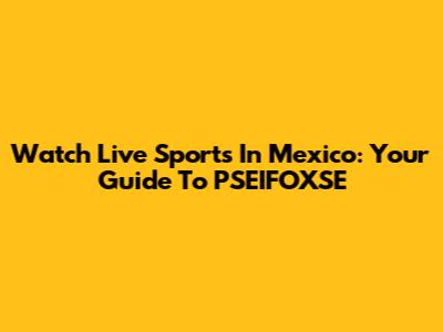 Watch Live Sports In Mexico: Your Guide To PSEIFOXSE