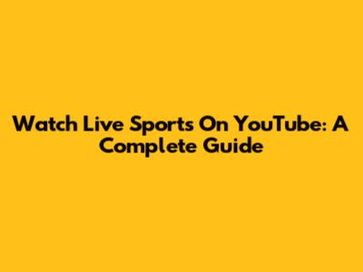 Watch Live Sports On YouTube: A Complete Guide