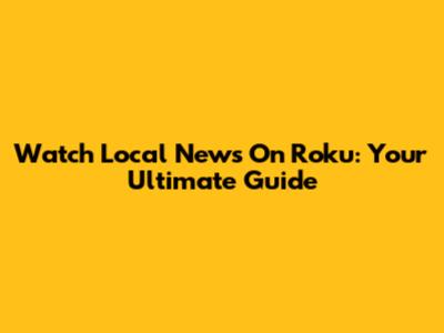 Watch Local News On Roku: Your Ultimate Guide