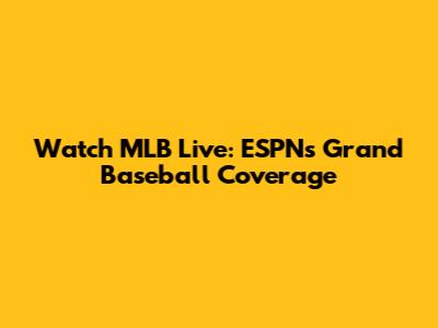 Watch MLB Live: ESPN's Grand Baseball Coverage