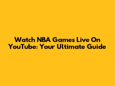 Watch NBA Games Live On YouTube: Your Ultimate Guide
