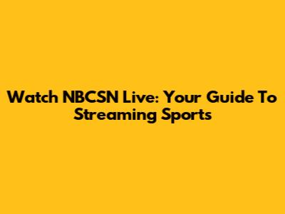 Watch NBCSN Live: Your Guide To Streaming Sports