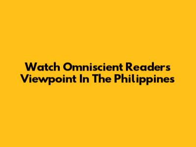 Watch Omniscient Reader's Viewpoint In The Philippines
