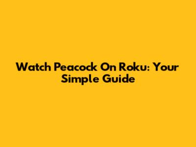 Watch Peacock On Roku: Your Simple Guide