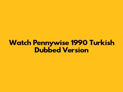 Watch Pennywise 1990 Turkish Dubbed Version