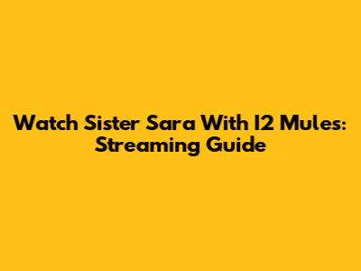 Watch Sister Sara With I2 Mules: Streaming Guide