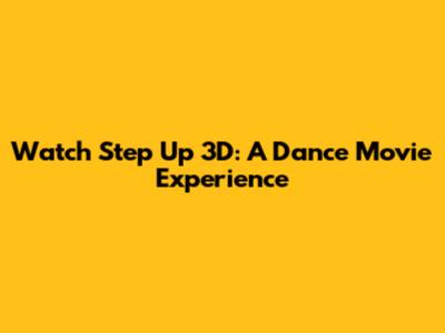 Watch Step Up 3D: A Dance Movie Experience