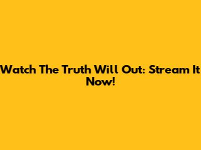 Watch The Truth Will Out: Stream It Now!