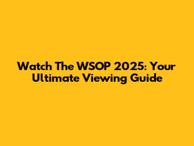Watch The WSOP 2025: Your Ultimate Viewing Guide