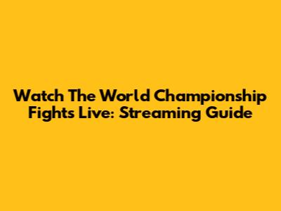 Watch The World Championship Fights Live: Streaming Guide