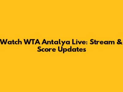 Watch WTA Antalya Live: Stream & Score Updates