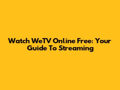 Watch WeTV Online Free: Your Guide To Streaming