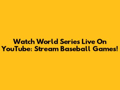 Watch World Series Live On YouTube: Stream Baseball Games!