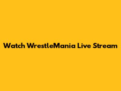 Watch WrestleMania Live Stream