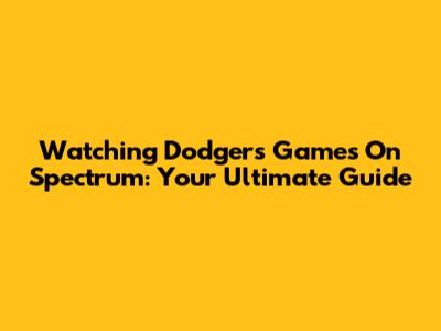 Watching Dodgers Games On Spectrum: Your Ultimate Guide