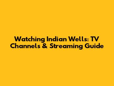 Watching Indian Wells: TV Channels & Streaming Guide