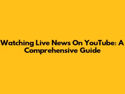 Watching Live News On YouTube: A Comprehensive Guide