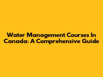 Water Management Courses In Canada: A Comprehensive Guide