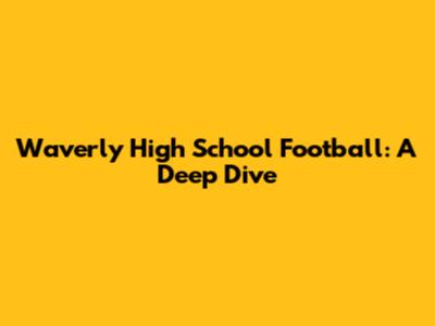 Waverly High School Football: A Deep Dive