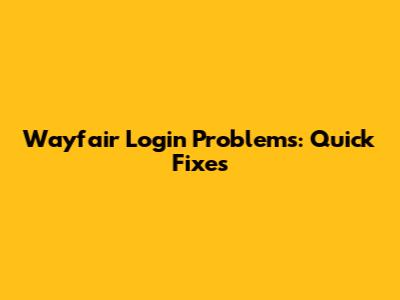 Wayfair Login Problems: Quick Fixes
