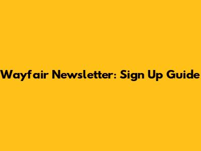 Wayfair Newsletter: Sign Up Guide