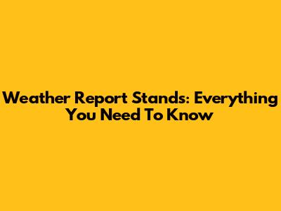 Weather Report Stands: Everything You Need To Know