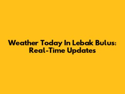Weather Today In Lebak Bulus: Real-Time Updates