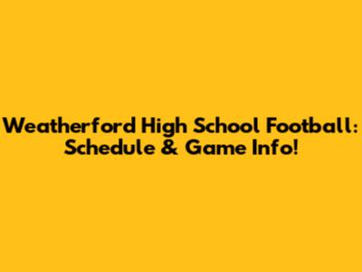 Weatherford High School Football: Schedule & Game Info!