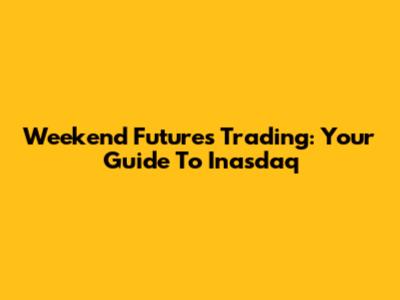 Weekend Futures Trading: Your Guide To Inasdaq
