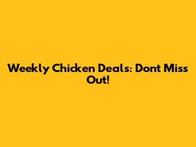 Weekly Chicken Deals: Don't Miss Out!