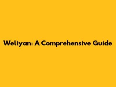 Weliyan: A Comprehensive Guide