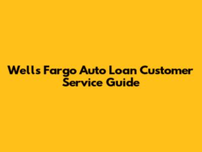 Wells Fargo Auto Loan Customer Service Guide