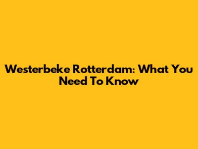 Westerbeke Rotterdam: What You Need To Know