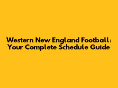 Western New England Football: Your Complete Schedule Guide