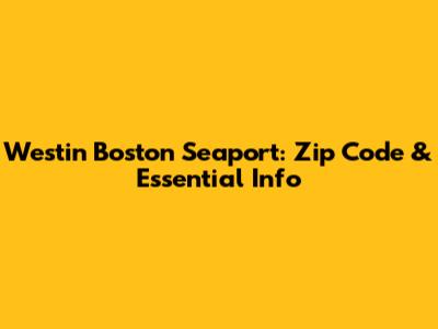 Westin Boston Seaport: Zip Code & Essential Info