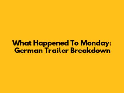 What Happened To Monday: German Trailer Breakdown