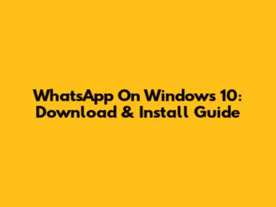 WhatsApp On Windows 10: Download & Install Guide