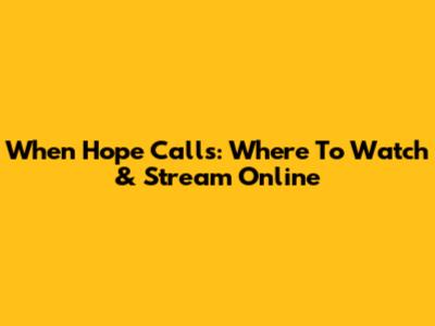 When Hope Calls: Where To Watch & Stream Online
